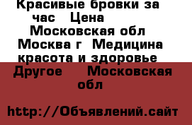 Красивые бровки за 1 час › Цена ­ 2 000 - Московская обл., Москва г. Медицина, красота и здоровье » Другое   . Московская обл.